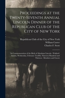 Proceedings at the Twenty-seventh Annual Lincoln Dinner of the Republican Club of the City of New York: in Commemoration of the Birth of Abraham ... Hundred and Thirteen: Members and Guests 1015269036 Book Cover