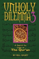 Unholy Dilemma 3 -- A Search for Logic in the Qur'an 1537756079 Book Cover