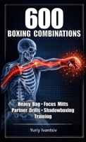 600 Boxing Combinations: Heavy Bag, Focus Mitts, Partner Drills & Shadowboxing Training - Train Faster, Punch Harder, Fight Smarter 1291747192 Book Cover