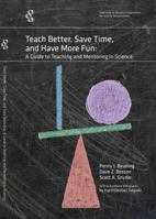 Teach Better, Save Time, and Have More Fun: A Guide to Teaching and Mentoring in Science 0963350498 Book Cover
