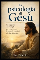 La psicologia di Gesù: La saggezza dei Vangeli per comprendere la mente, le emozioni e la libertà interiore (Italian Edition) B0H3HM6Y6K Book Cover