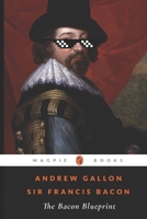 The Bacon Blueprint: Francis Bacon: Carefully Translated Essays For The Modern Leader B0FD2SVR32 Book Cover