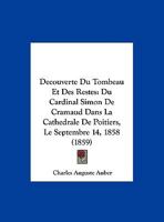 Decouverte Du Tombeau Et Des Restes: Du Cardinal Simon De Cramaud Dans La Cathedrale De Poitiers, Le Septembre 14, 1858 (1859) 1169566391 Book Cover