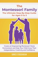 The Montessori Family, The Ultimate Step-By-Step Guide for Ages 0 to 5: Create an Empowering Montessori Home Environment and Help Your Child Grow Their Independence, Creativity and Confidence 9657777038 Book Cover