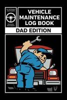 Vehicle Maintenance Log Book: Dad Edition Service and Repair Record Book For All Cars and Trucks 1795855258 Book Cover