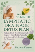 The 10-Minute Lymphatic Drainage Detox Plan: Reduce Bloat, Boost Immunity & Improve Skin Health Naturally with Simple Daily Routines for Women 35+ B0FB8CW91M Book Cover