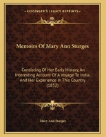 Memoirs Of Mary Ann Sturges: Consisting Of Her Early History, An Interesting Account Of A Voyage To India, And Her Experience In This Country 1162039949 Book Cover