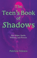 The Teen’s Book of Shadows: Star Signs, Spells, Potions, and Powers 1964537142 Book Cover