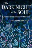The Dark Night of the Soul: A Journey from Absence to Presence 1916468608 Book Cover