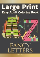 Large Print Easy Adult Coloring: FANCY LETTERS: Simple, Relaxing Calligraphy Alphabet Letters. The Perfect Coloring Companion For Seniors, Beginners & Anyone Who Enjoys Easy Coloring 1913467430 Book Cover