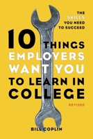 10 Things Employers Want You to Learn in College, Revised: The Skills You Need to Succeed 1607741458 Book Cover