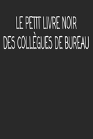 Le Petit livre noir des coll�gues de bureau: cadeau de d�part coll�gue Dr�le de carnet de notes de bureau pour les coll�gues de travail employ� et le patron cadeau d'adieu pour les amis humoristiques 1692508601 Book Cover