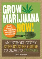 Grow Marijuana Now!: An Introductory, Step-by-Step Guide to Growing Cannabis 1440510911 Book Cover