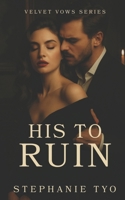 HIS TO RUIN: A Dark Romance of Obsession, Power, and Artistic Destruction (Velvet Vows) B0GHFBZ2HG Book Cover