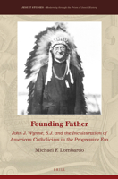 Founding Father: John J. Wynne, S.J. and the Inculturation of American Catholicism in the Progressive Era 9004301143 Book Cover
