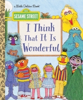 I Think That It is Wonderful: Featuring Jim Henson's Sesame Street Muppets (Little Golden Book) 152476826X Book Cover