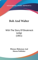 Bob And Walter: With The Story Of Breakneck Ledge 1120165237 Book Cover