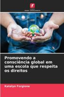 Promovendo a consciência global em uma escola que respeita os direitos 6209280749 Book Cover