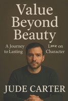 VALUE BEYOND BEAUTY: A Journey to Lasting Love Built on Character B0FTXNG83B Book Cover