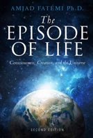 The Episode of Life: Consciousness, Creation, and the Universe 1723312290 Book Cover