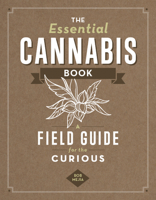 The Essential Cannabis Book: A Field Guide for the Canna-Curious 1950934519 Book Cover