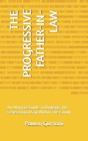 THE PROGRESSIVE FATHER-IN-LAW: An Ultimate Guide To Bridging The Generational Gap Within The Family B0DX6QN9PJ Book Cover