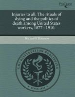 Injuries to all: The rituals of dying and the politics of death among United States workers, 1877--1910. 1243575840 Book Cover