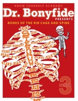 Dr. Bonyfide Presents Bones of the Rib Cage and Spine 0991296826 Book Cover