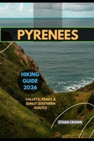 PYRENEES HIKING GUIDE 2026: Valleys, Peaks & Sunlit Southern Routes B0FXMGGXD6 Book Cover