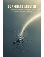 Confident English: Disarm Your Silent Saboteurs And Master Common Mistakes B0H85CY1S2 Book Cover