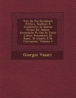 Vite de Piu Eccellenti Pittori, Scultori E Architetti: In Questa Prime Ed. Sanese Arricchite Pi Che in Tutte L'Altre Precedenti Di Rami, Di Giunte E Di Correzioni, Volume 4 1249475236 Book Cover