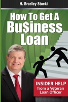 How to Get a Business Loan: Insider Help From a Veteran Loan Officer 1699495475 Book Cover