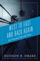 West to East and Back Again: An Unusual Life and Time 1478779594 Book Cover