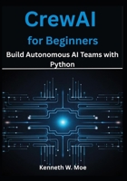 CrewAI for Beginners: Build Autonomous AI Teams with Python B0FFHBQLYG Book Cover
