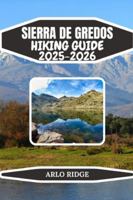 SIERRA DE GREDOS HIKING GUIDE 2025-2026: Explore Spain’s Granite Peaks, Glacial Lagoons & Unforgettable Mountain Trails (Trek Beyond Borders Guides) B0G4W9X7C1 Book Cover