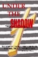 Under the Shadow: The Story of a 12 Year Prison Sentence That Resulted in a Lifetime Change 0976149001 Book Cover