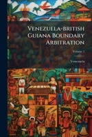 Venezuela-british Guiana Boundary Arbitration: The Printed Argument Of Behalf Of The United States Of Venezuela Before The Tribunal Of Arbitration, Volume 2... 1278721983 Book Cover