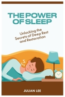 THE POWE OF SLEEP: Unlocking The Secret Of Deep Rest And Restoration B0C4WWZRX1 Book Cover