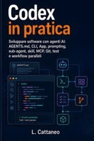 Codex in pratica: Sviluppare software con agenti AI: AGENTS.md, CLI, App, prompting, sub-agent, skill, MCP, Git, test e workflow paralleli (Italian Edition) B0HDPTTNPK Book Cover
