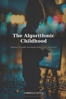 The Algorithmic Childhood: Raising Digitally Sovereign Kids in the Age of AI B0GSWB9HCZ Book Cover