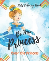 Be My Princess: Kids Coloring Book : Coloring Book for Kids, Color Your Princess, Kids Coloring Book, How to Color and Draw Human 1677065788 Book Cover