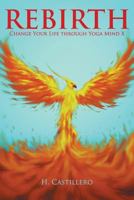 Rebirth: Change Your Life Through Yoga Mind X 1504339851 Book Cover