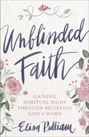 Unblinded Faith: 90 Days of Believing God’s Word 0736973133 Book Cover