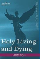 Holy Living and Dying: with Prayers Containing the Whole Duty of a Christian 1602065500 Book Cover
