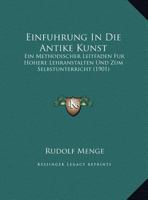 Einfuhrung in Die Antike Kunst: Ein Methodischer Leitfaden Für Höhere Lehranstalten Und Zum Selbstunterricht 1168449421 Book Cover