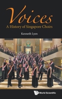 Voices: A History of Singapore Choirs 9819810574 Book Cover