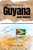 A Brief History of Guyana, South America B0DVH18P74 Book Cover