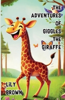 The Adventures of Giggles the Giraffe 1300110732 Book Cover