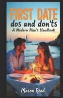 First Date Dos and Don’ts - A Modern Man’s Handbook: Essential Tips for Nailing Your First Date with Confidence B0FD8G3PSF Book Cover
