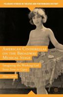 American Cinderellas on the Broadway Musical Stage: Imagining the Working Girl from Irene to Gypsy 1137561459 Book Cover